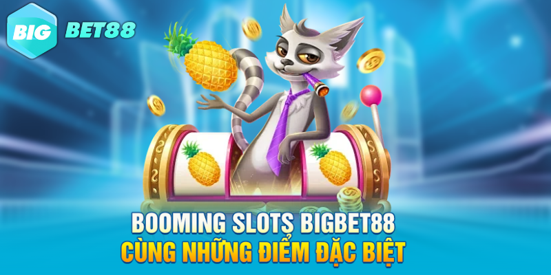 booming slots bigbet88 cung nhung diem dac biet BOOMING SLOTS Bigbet88 cùng những điểm đặc biệt