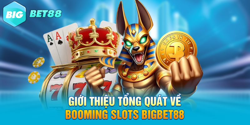 gioi thieu tong quat ve booming slots bigbet88 Giới thiệu tổng quát về BOOMING SLOTS Bigbet88