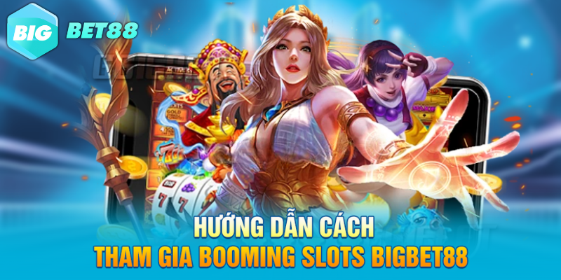 huong dan cach tham gia booming slots bigbet88 Hướng dẫn cách tham gia BOOMING SLOTS Bigbet88