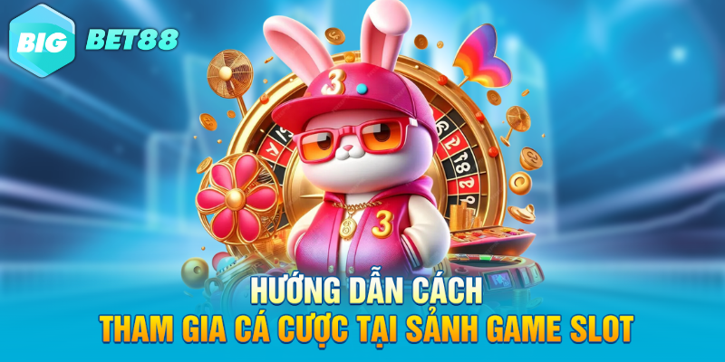 Hướng dẫn cách tham gia cá cược tại sảnh game slot