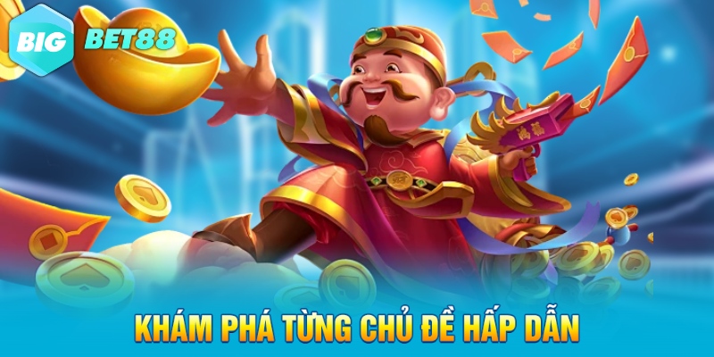 Khám phá từng chủ đề hấp dẫn