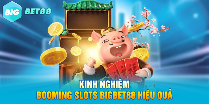 kinh nghiem booming slots bigbet88 hieu qua Kinh nghiệm BOOMING SLOTS Bigbet88 hiệu quả
