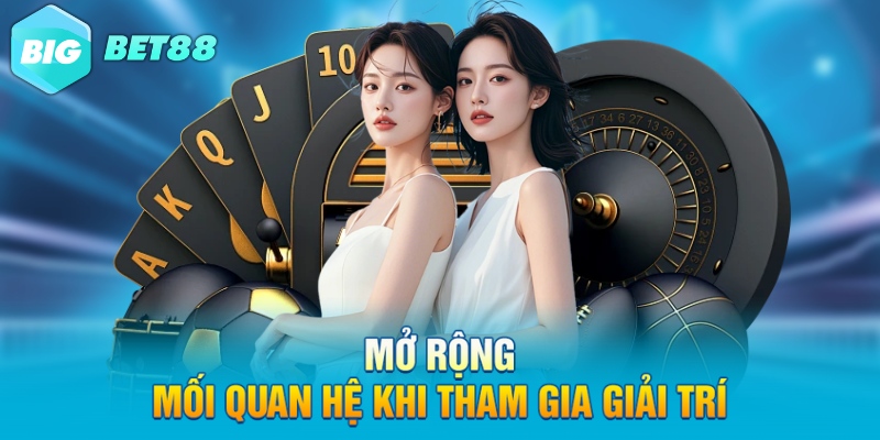 mo rong moi quan he khi tham gia giai tri