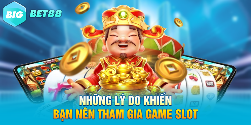 Những lý do khiến bạn nên tham gia game slot