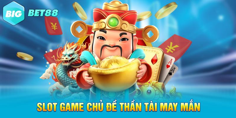 Slot game chủ đề thần tài may mắn