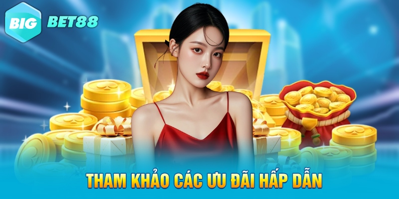 Tham khảo các ưu đãi hấp dẫn