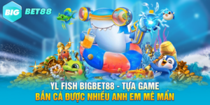 YL Fish Bigbet88 - Tựa game bắn cá được nhiều anh em mê mẩn
