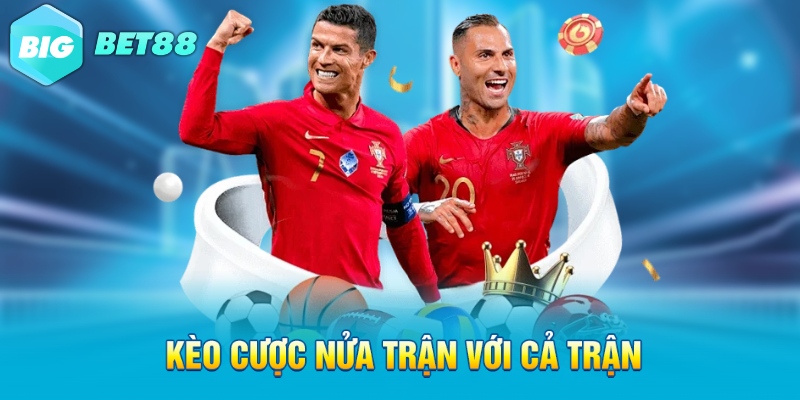 Kèo cược nửa trận với cả trận